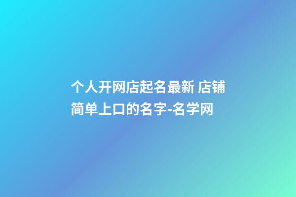 个人开网店起名最新 店铺简单上口的名字-名学网-第1张-店铺起名-玄机派